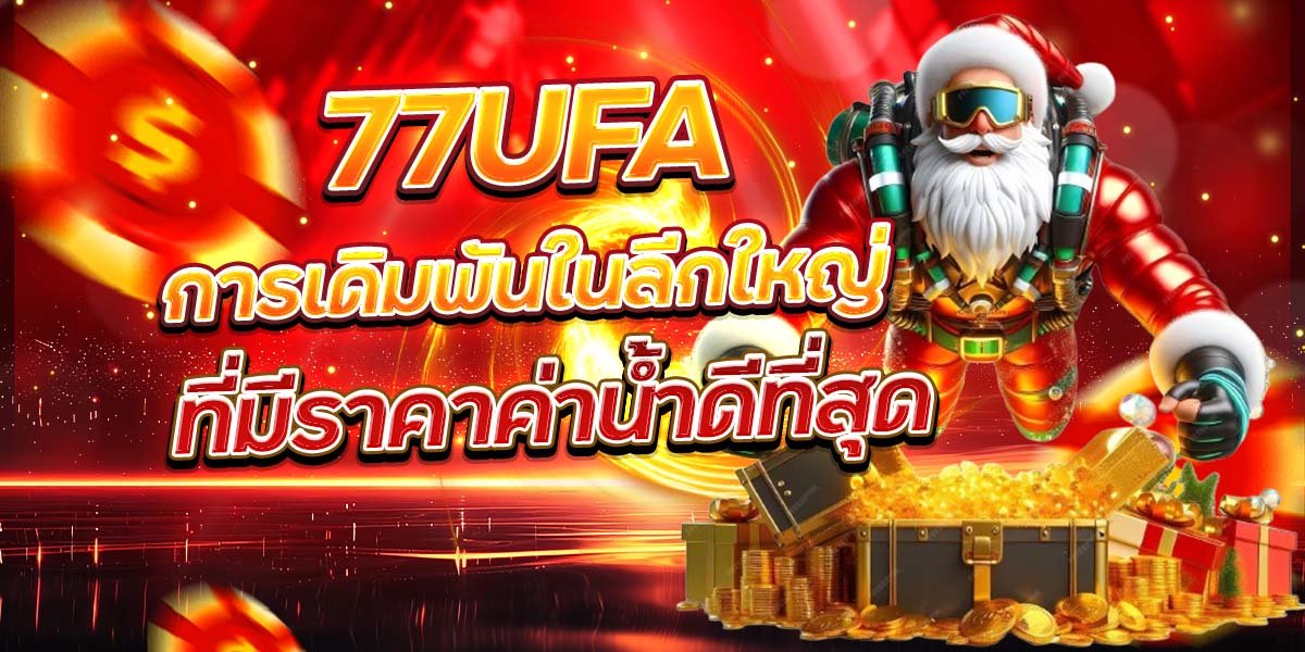 77UFA การเดิมพันในลีกใหญ่ ที่มีราคาค่าน้ำดีที่สุด