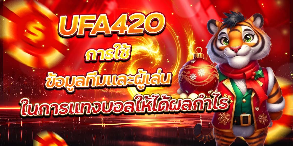 UFA420 การใช้ข้อมูลทีมและผู้เล่น ในการแทงบอลให้ได้ผลกำไร