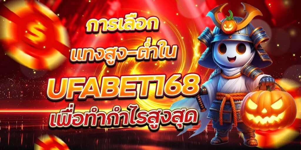 การเลือกแทงสูง-ต่ำใน UFABET168 เพื่อทำกำไรสูงสุด