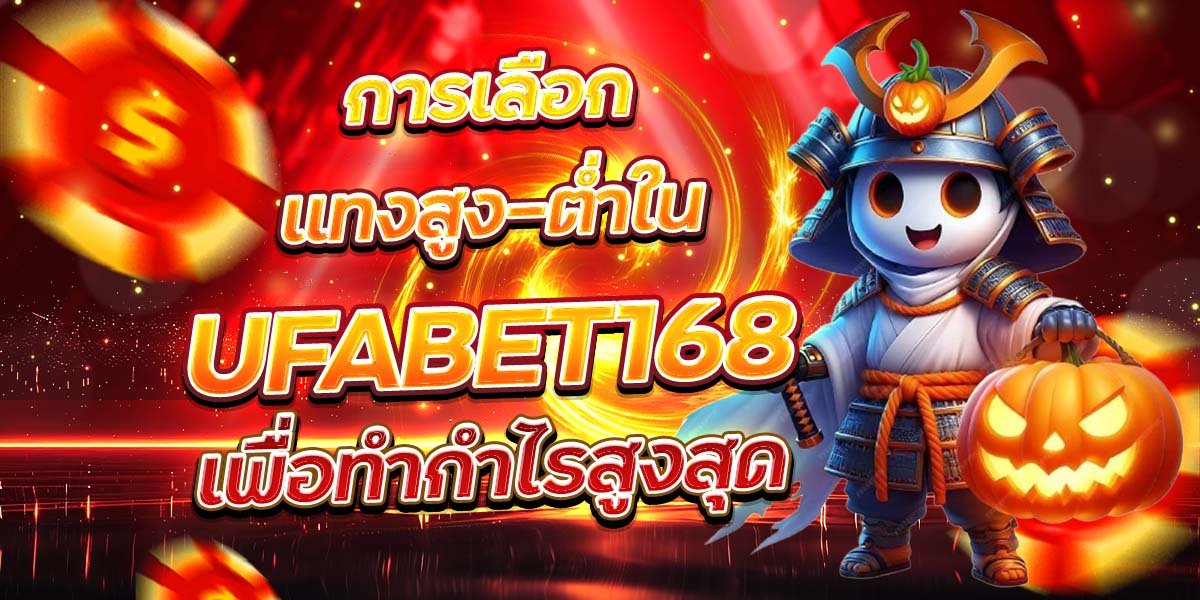 การเลือกแทงสูง-ต่ำใน UFABET168 เพื่อทำกำไรสูงสุด